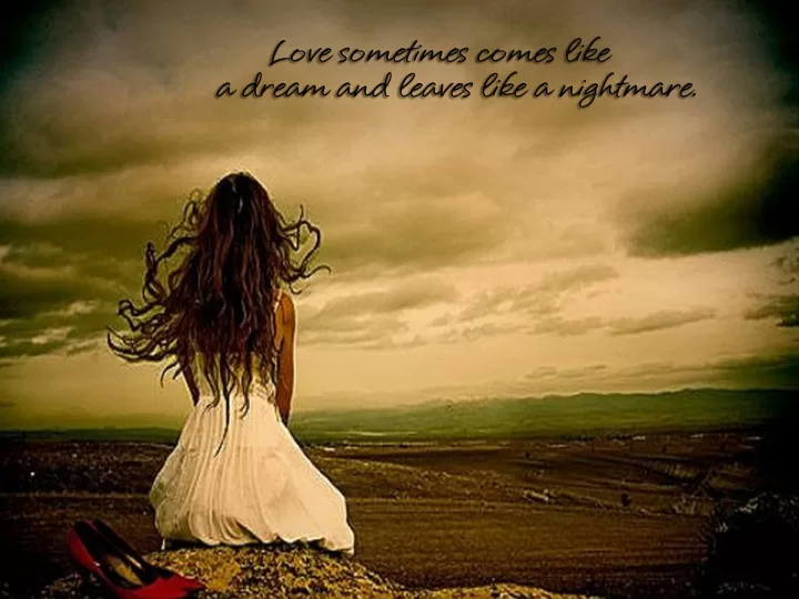 "Love can come like a dream and end like a nightmare"