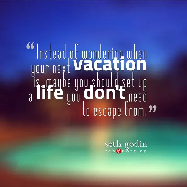 Seth Godin - Set up a life you don't need to escape from