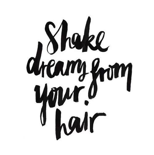 "Shake dreamy from your hair"