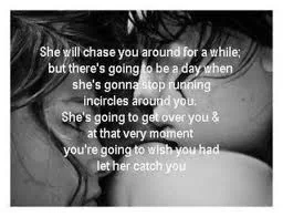 She won't chase you forever