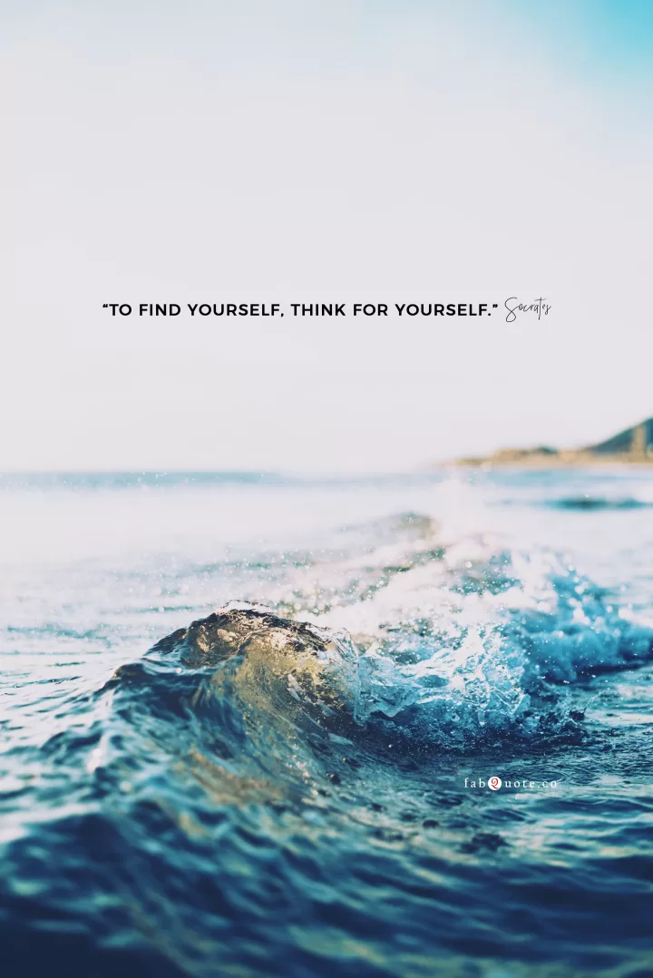 To find yourself, think for yourself. Socrates