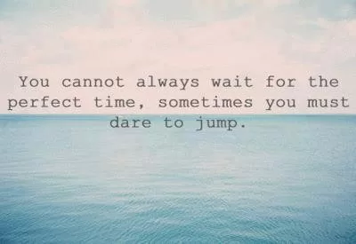 Sometimes you must dare to jump