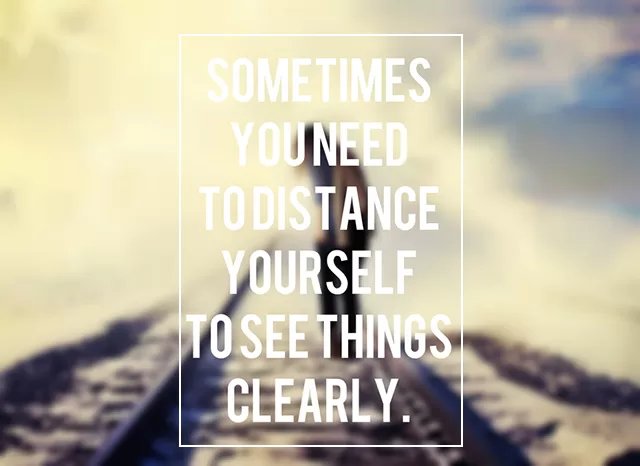 "Sometimes you need to distance yourself"