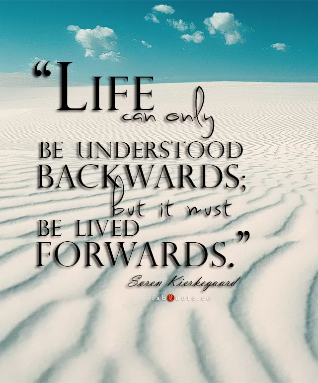 Søren Kierkegaard "Life must be lived forwards"