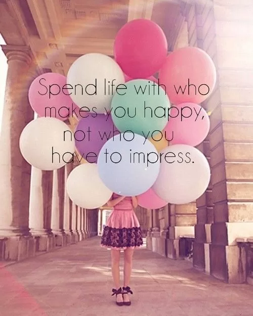 "Spend life with who makes you happy"