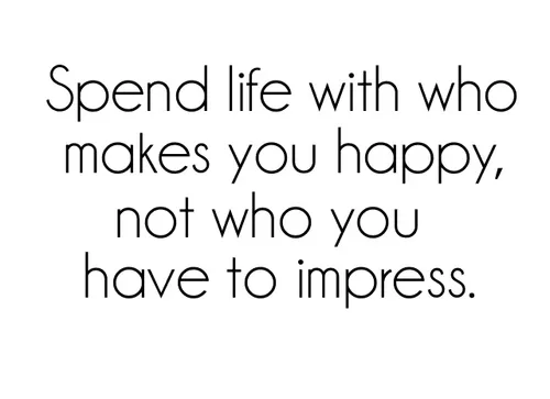 "Spend life with who makes you happy"