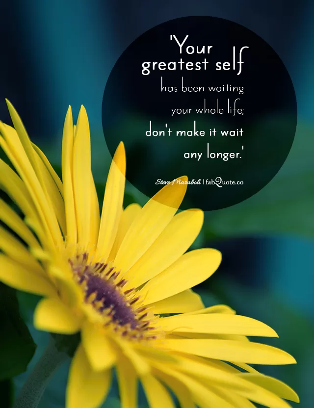 Steve Maraboli — 'Your greatest self has been waiting your whole life; don't make it wait any longer.'