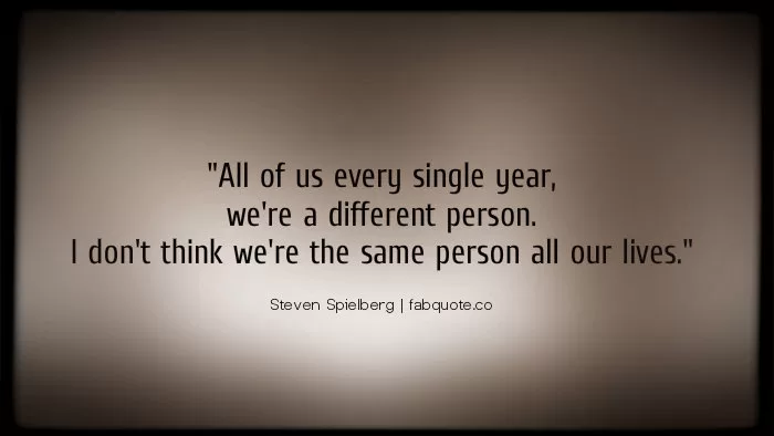 Steven Spielberg - Every year we're a different person