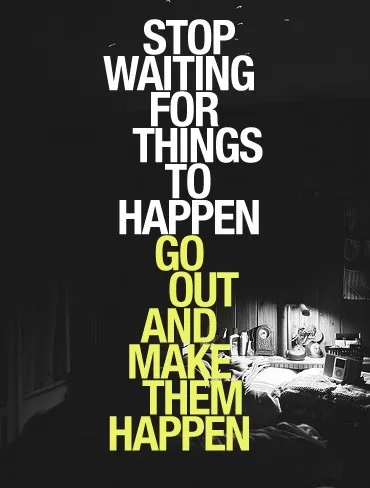 Stop waiting for things to happen