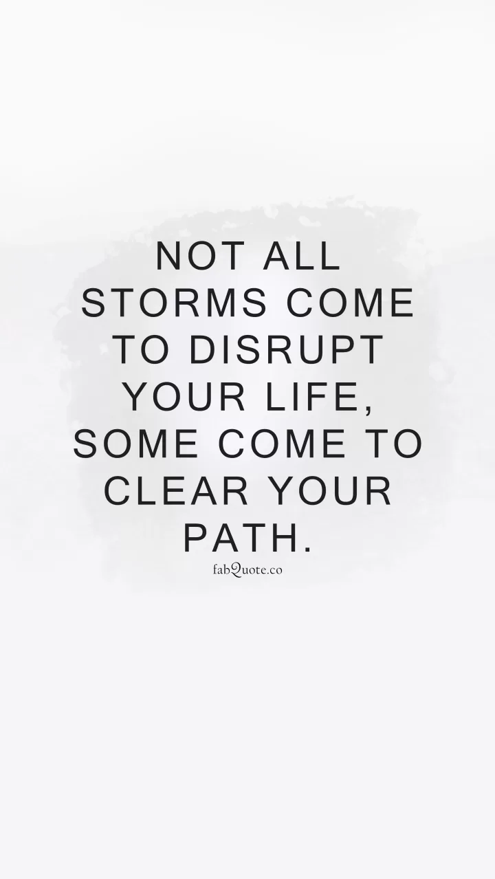 Not all storms come to disrupt your life