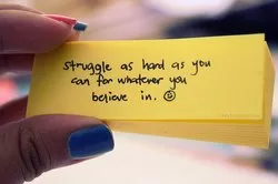 Struggle as hard as you can for whatever you believe in