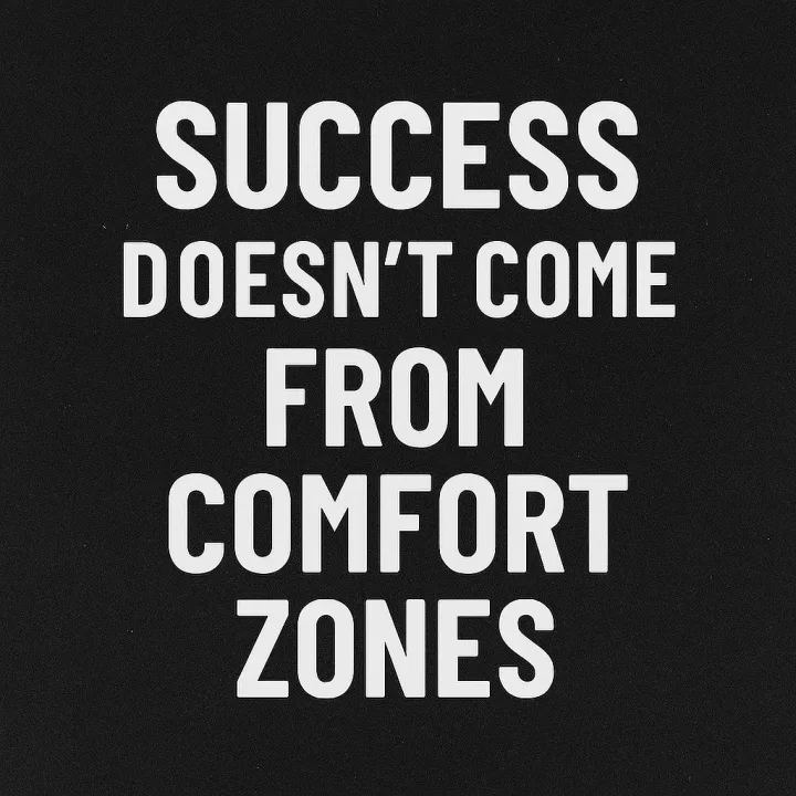 Success doesn't come from Comfort Zones
