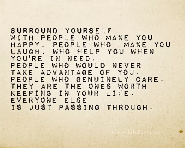 "Surround yourself with people who make you happy"