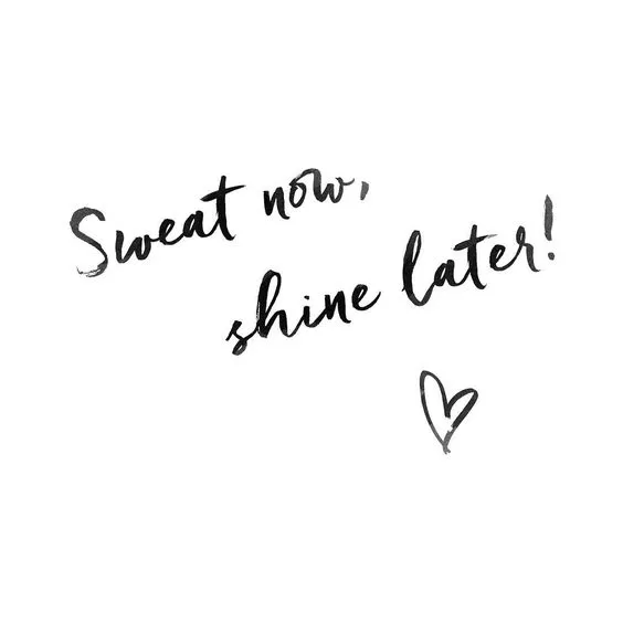 "Sweat now, shine later"