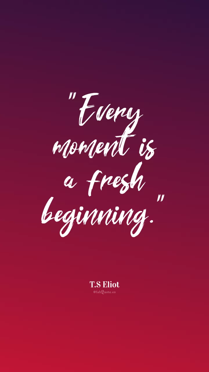T.S. Eliot "Fresh Beginning"