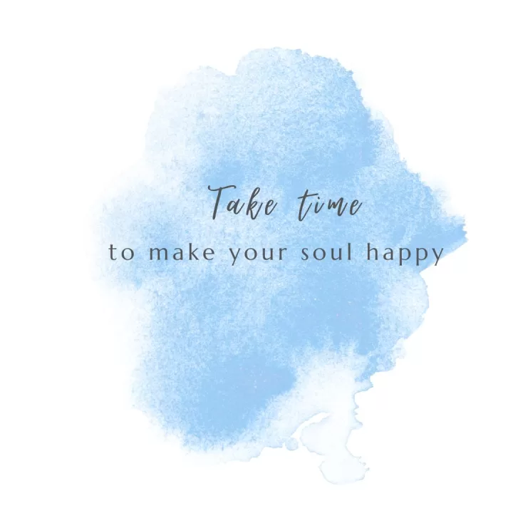 "Take time to make your soul happy"