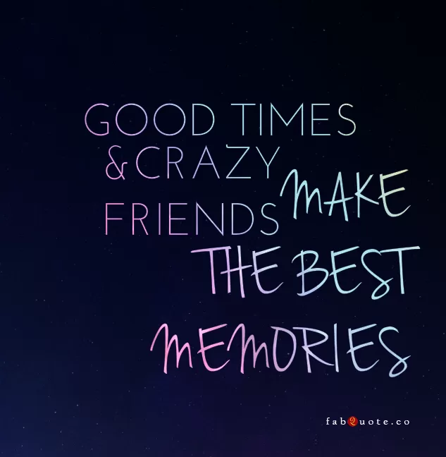 "The best memories."