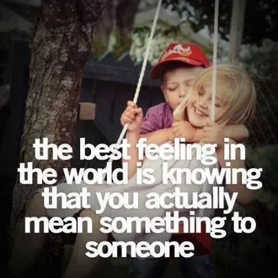 Knowing that you mean something to someone