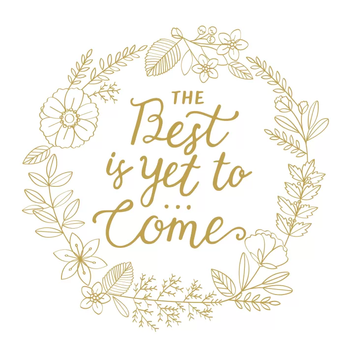 "The best is yet to come"
