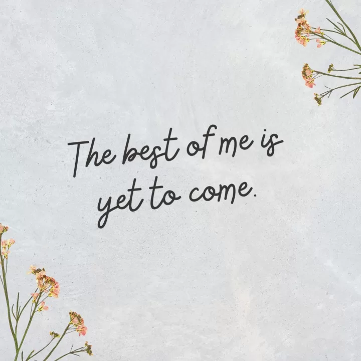 "The best of me is yet to come"