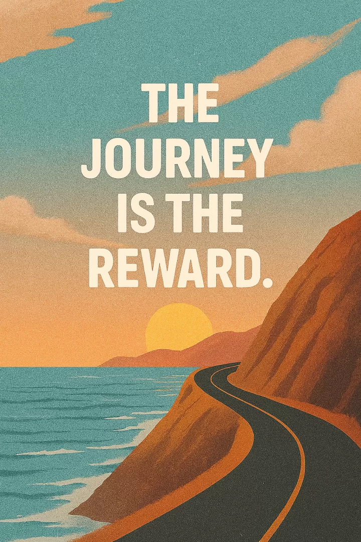 The journey is the reward.