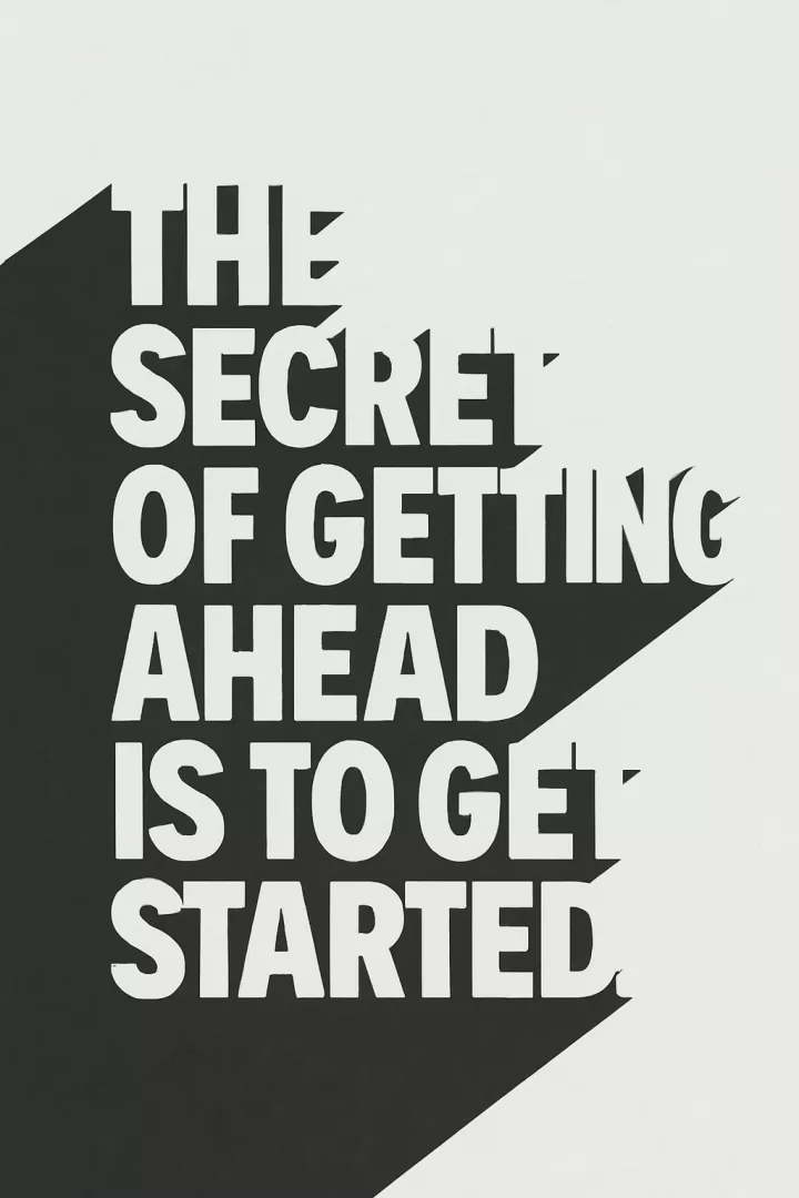 The secret of getting ahead is to get started. Mark Twain
