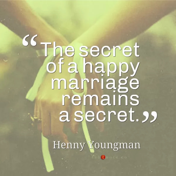 Henny Youngman "The secret to a happy marriage"