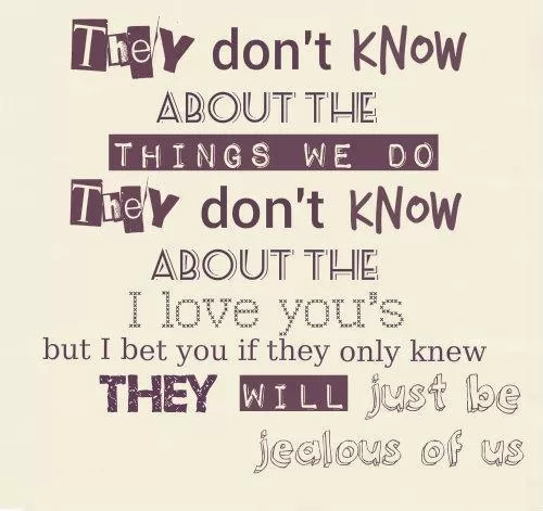 They don't know about the things we do