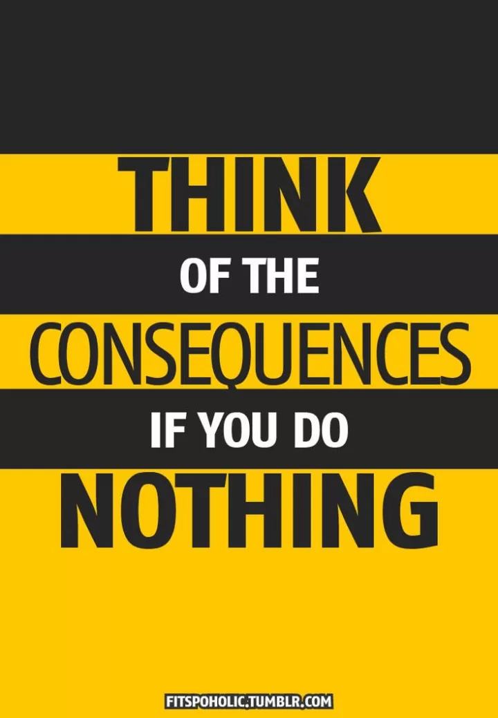 "Think of the consequences if you do nothing"