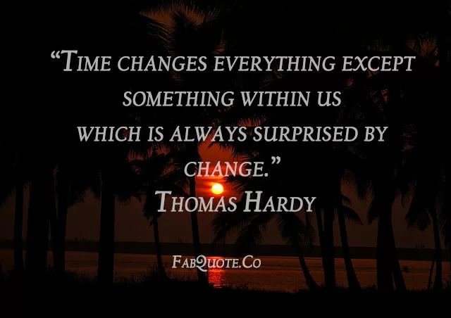 Thomas Hardy - "Time changes everything"