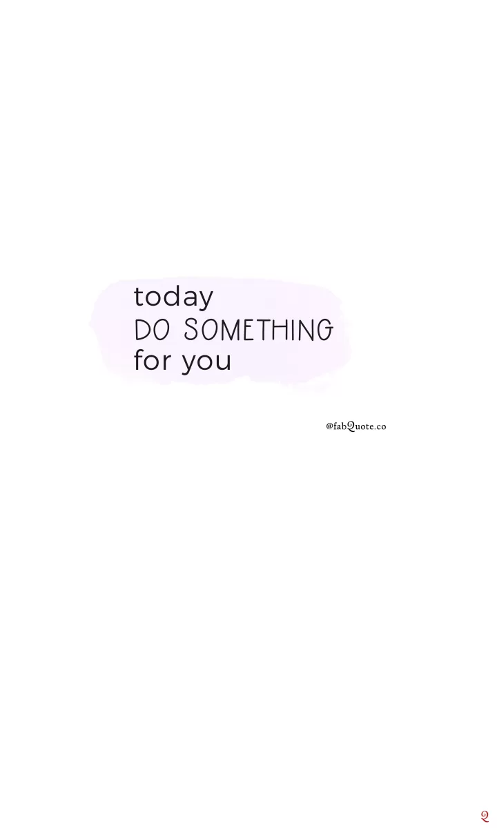 "Today do something for you"