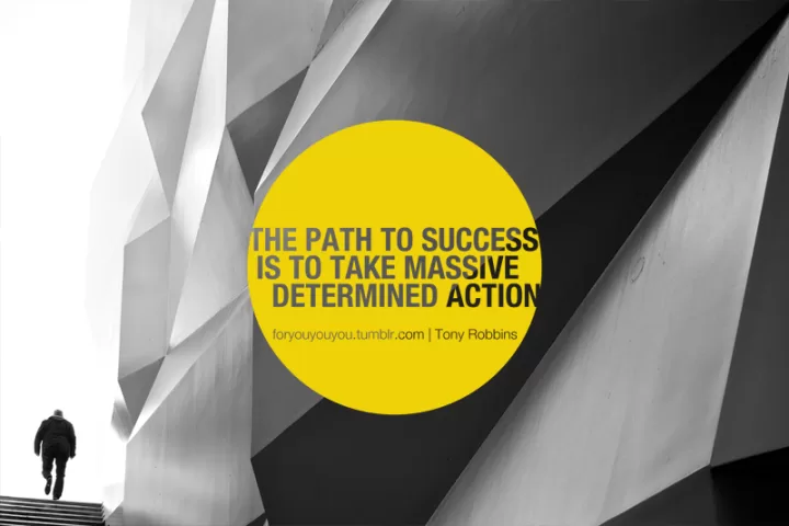 The path to success is to take massive determined action.