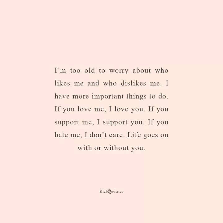 "Too old to worry about who likes me"