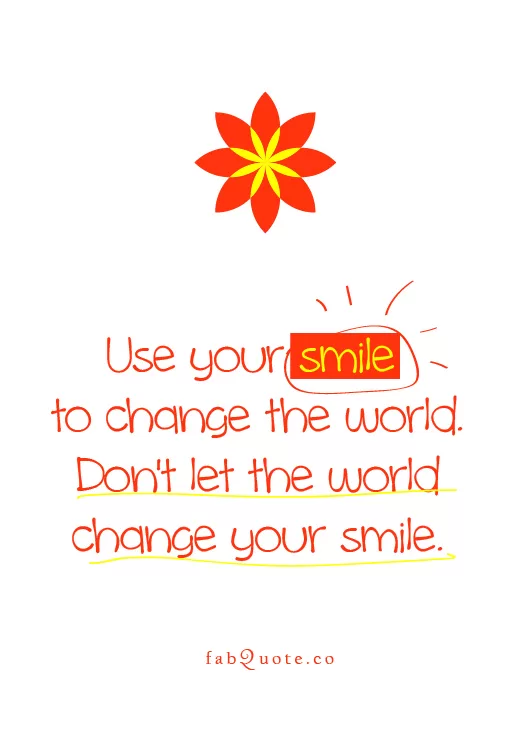 "Use your smile to change the world"