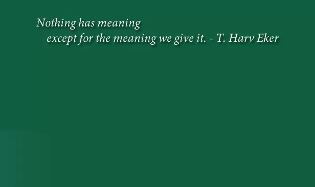 T. Harv Eker - "Nothing has meaning"