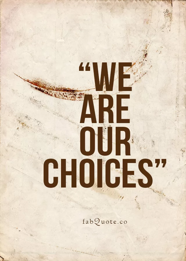 "We are our choices"