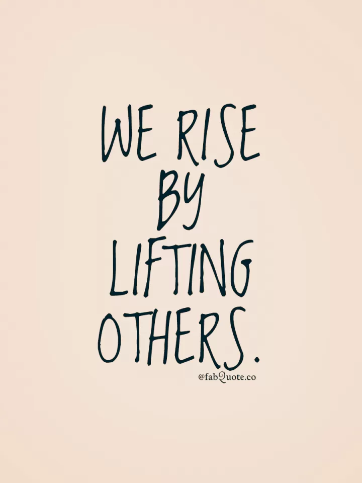 "We rise by lifting others"