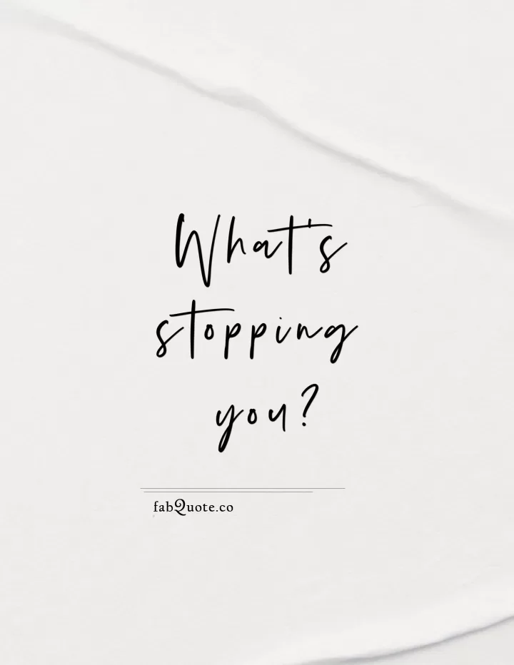 "What's stopping you"