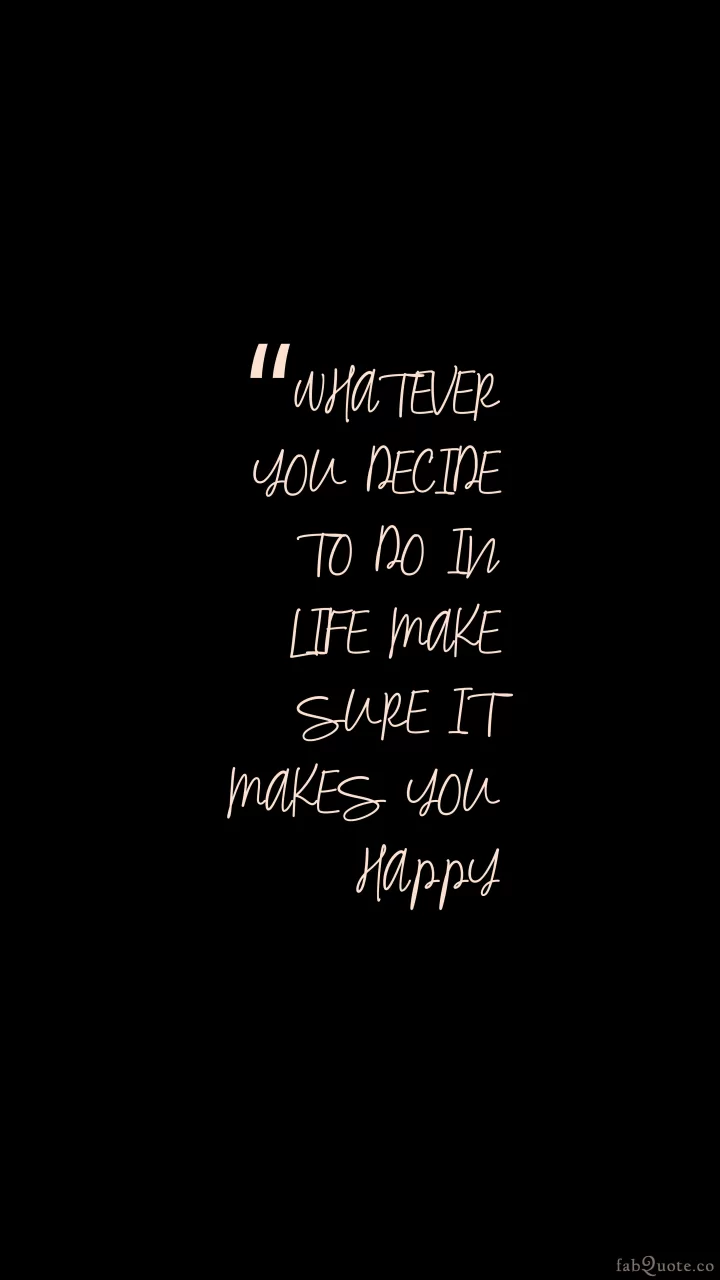 "Whatever you decide to do in life