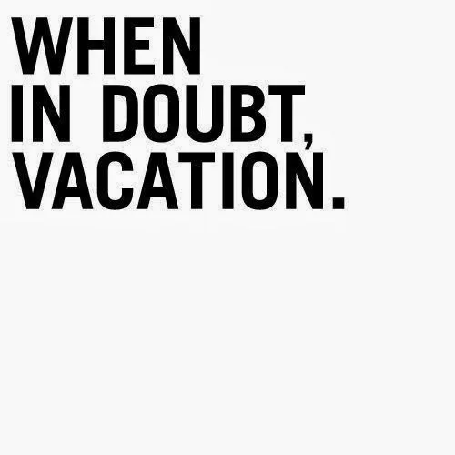 When in doubt, vacation