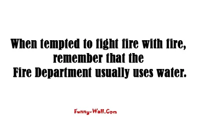 When tempted to fight fire with fire