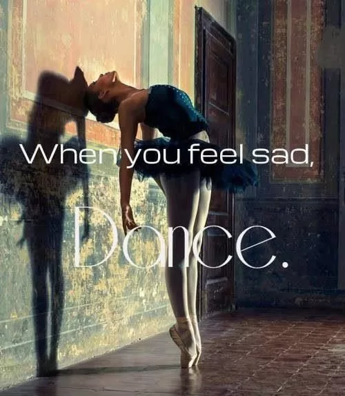 "When you feel sad, dance"