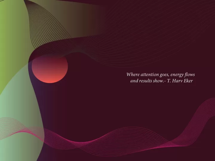 T. Harv Eker - "Where attention goes"