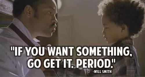 Will Smith, The Pursuit of Happiness - If you want something