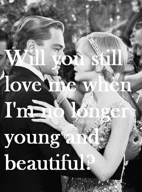 The Great Gatsby "Will you still love me"