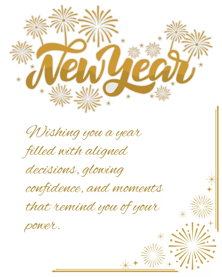 Wishing you a year filled with aligned decisions, glowing confidence, and moments that remind you of your power.