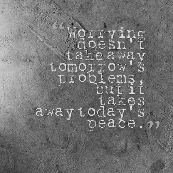 Worrying takes away today's peace