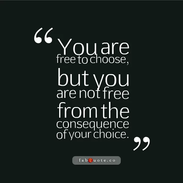 "You are not free from the consequence of your choice"