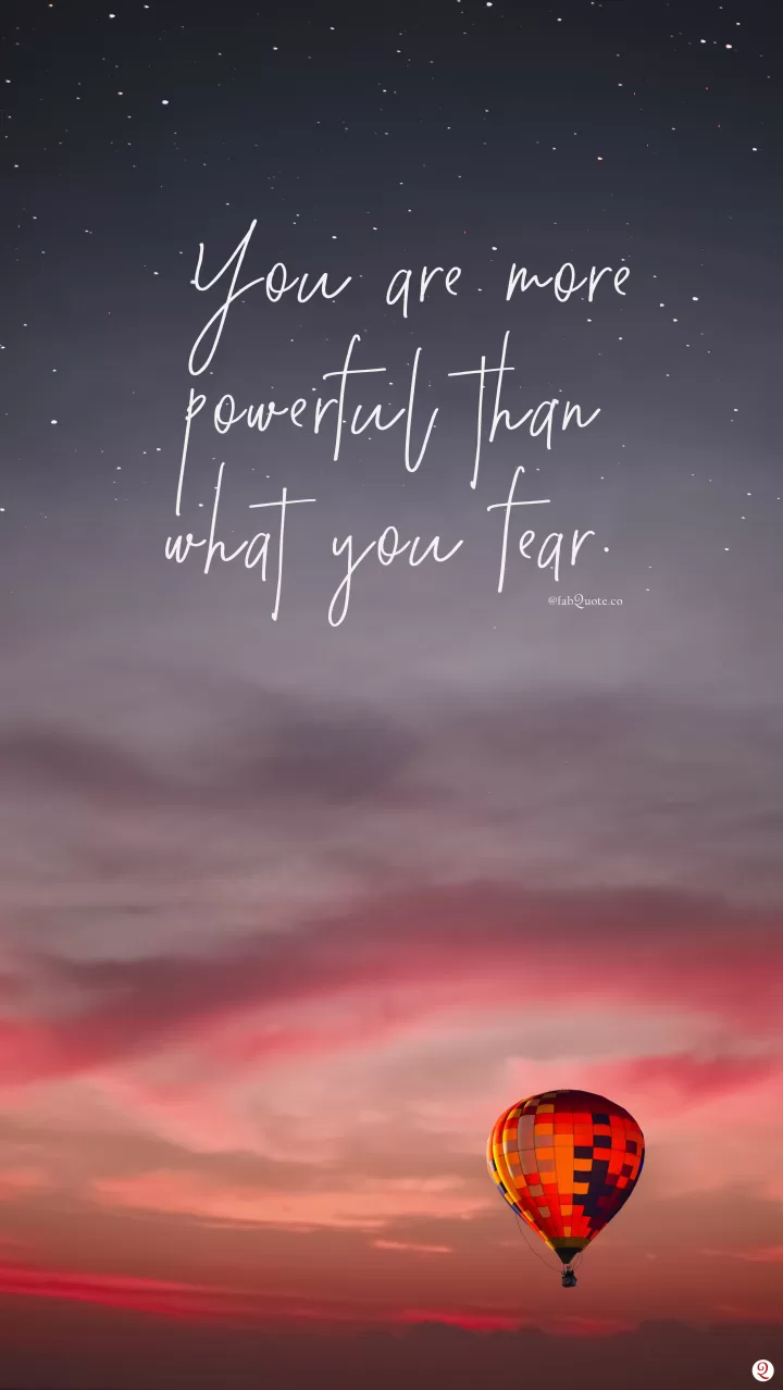 "You are more powerful than what your fear."