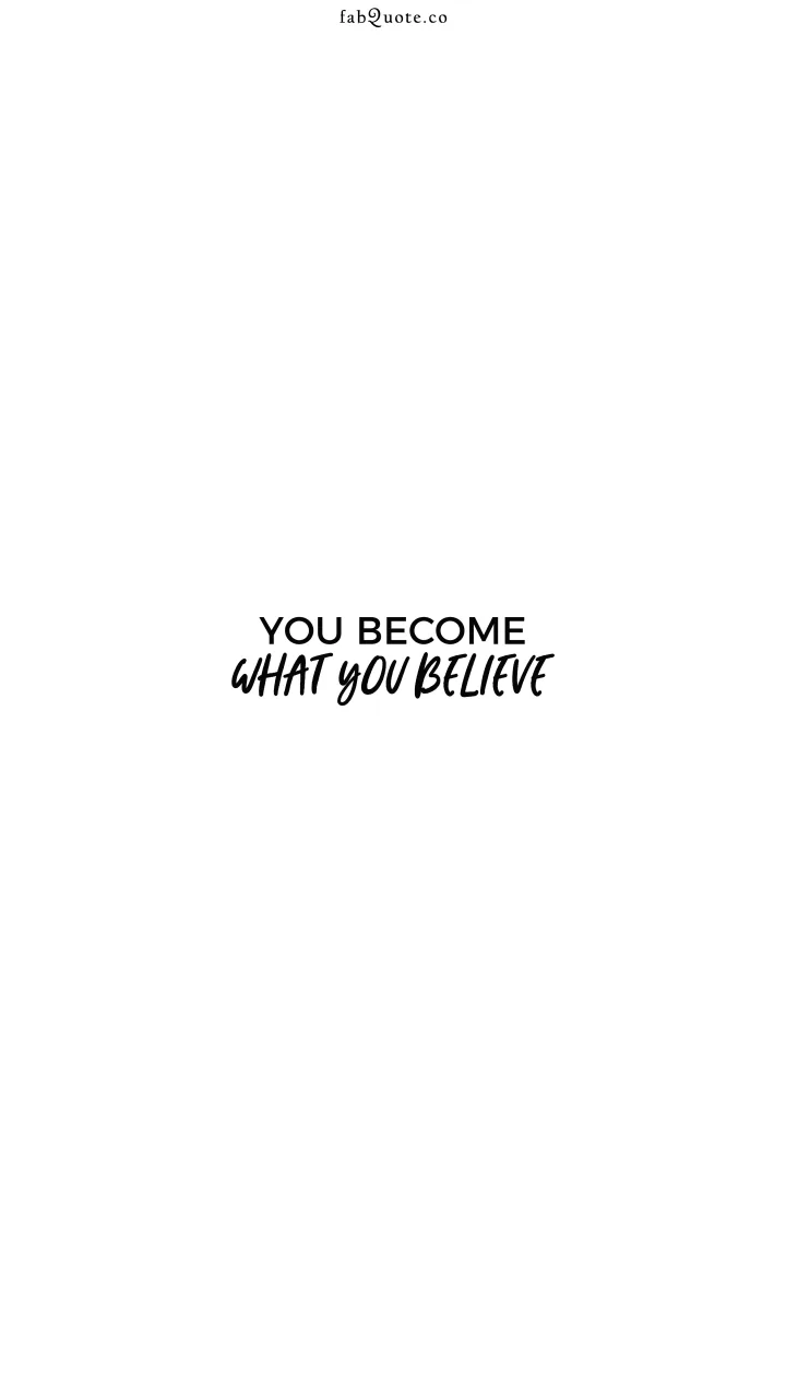 You become what you believe